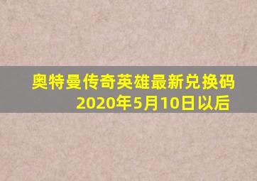 奥特曼传奇英雄最新兑换码2020年5月10日以后