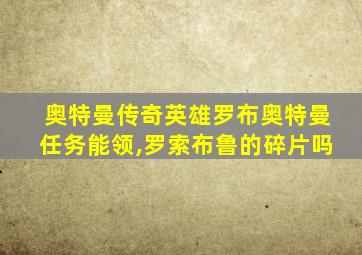 奥特曼传奇英雄罗布奥特曼任务能领,罗索布鲁的碎片吗