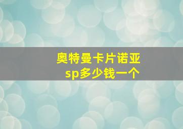 奥特曼卡片诺亚sp多少钱一个