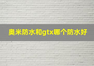 奥米防水和gtx哪个防水好