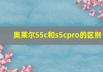 奥莱尔S5c和s5cpro的区别