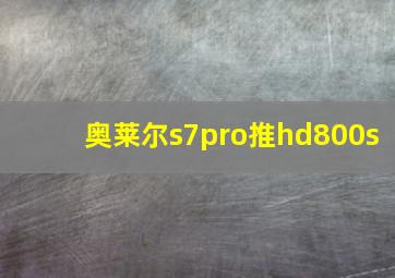 奥莱尔s7pro推hd800s