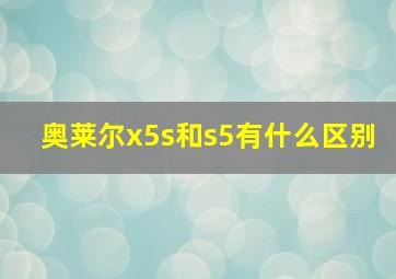 奥莱尔x5s和s5有什么区别