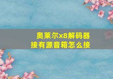 奥莱尔x8解码器接有源音箱怎么接