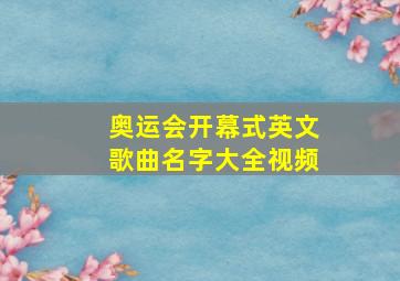 奥运会开幕式英文歌曲名字大全视频