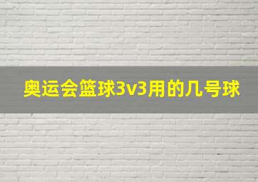 奥运会篮球3v3用的几号球