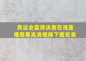 奥运会篮球决赛在线直播观看高清视频下载安装