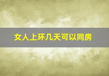 女人上环几天可以同房