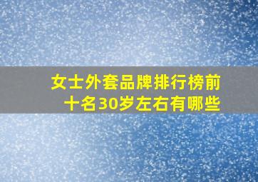 女士外套品牌排行榜前十名30岁左右有哪些