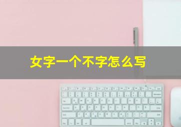 女字一个不字怎么写