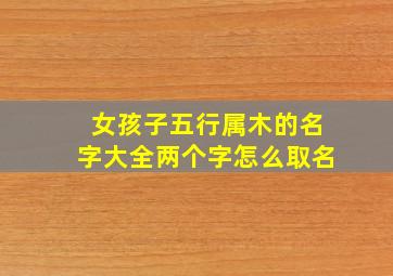 女孩子五行属木的名字大全两个字怎么取名