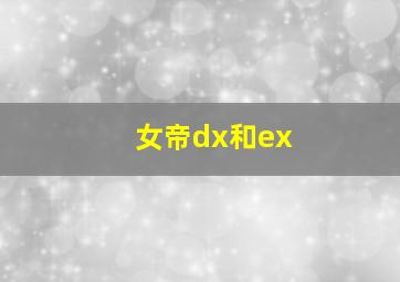 女帝dx和ex