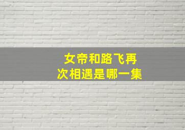 女帝和路飞再次相遇是哪一集