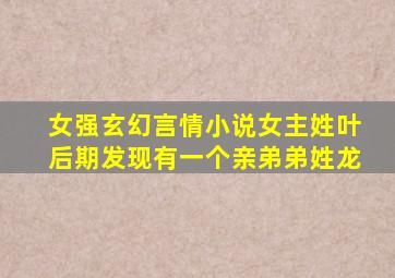 女强玄幻言情小说女主姓叶后期发现有一个亲弟弟姓龙