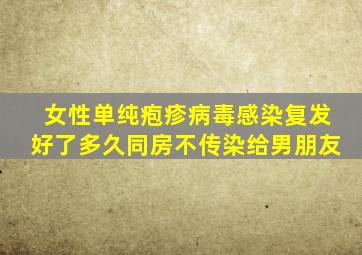 女性单纯疱疹病毒感染复发好了多久同房不传染给男朋友