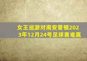 女王巡游对南安普顿2023年12月24号足球赛谁赢