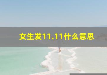 女生发11.11什么意思