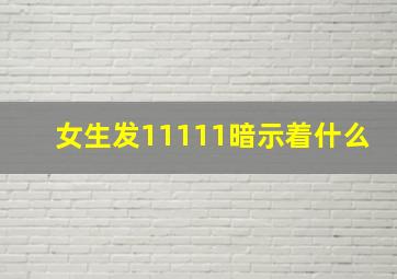 女生发11111暗示着什么