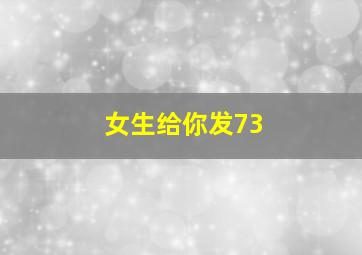 女生给你发73