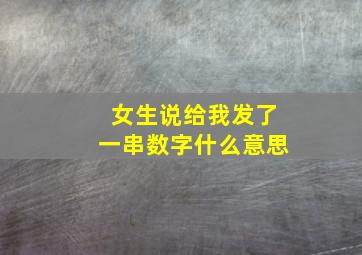 女生说给我发了一串数字什么意思