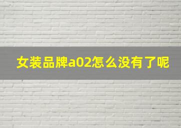 女装品牌a02怎么没有了呢