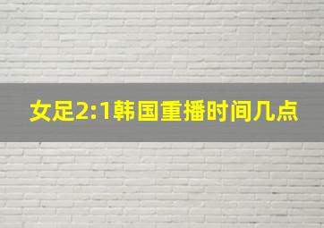 女足2:1韩国重播时间几点