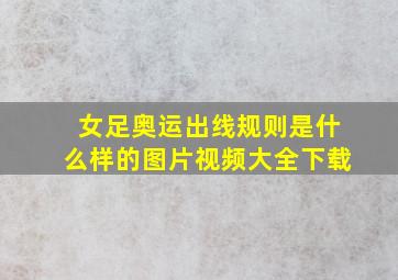 女足奥运出线规则是什么样的图片视频大全下载