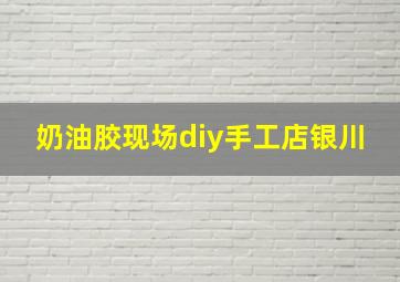 奶油胶现场diy手工店银川