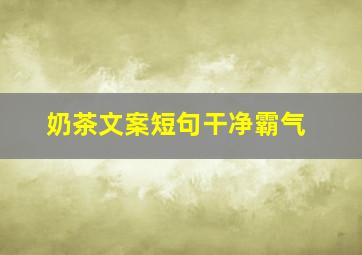 奶茶文案短句干净霸气