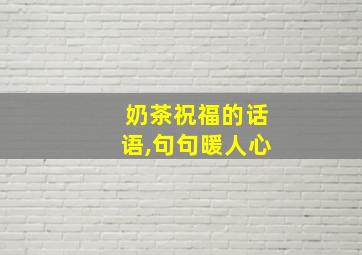 奶茶祝福的话语,句句暖人心