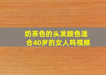 奶茶色的头发颜色适合40岁的女人吗视频