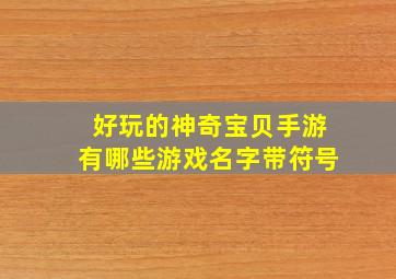 好玩的神奇宝贝手游有哪些游戏名字带符号