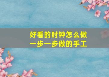 好看的时钟怎么做一步一步做的手工