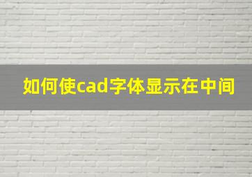 如何使cad字体显示在中间