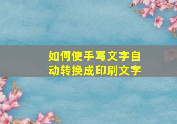 如何使手写文字自动转换成印刷文字