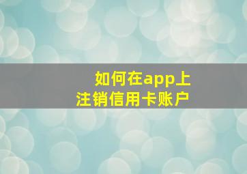 如何在app上注销信用卡账户