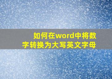 如何在word中将数字转换为大写英文字母