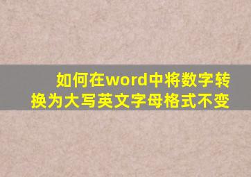 如何在word中将数字转换为大写英文字母格式不变