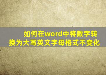 如何在word中将数字转换为大写英文字母格式不变化