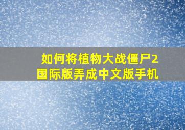 如何将植物大战僵尸2国际版弄成中文版手机