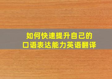 如何快速提升自己的口语表达能力英语翻译