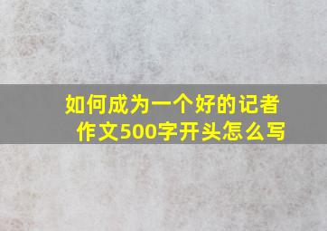 如何成为一个好的记者作文500字开头怎么写