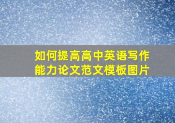 如何提高高中英语写作能力论文范文模板图片