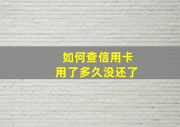 如何查信用卡用了多久没还了