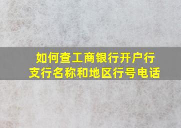 如何查工商银行开户行支行名称和地区行号电话