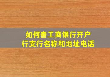 如何查工商银行开户行支行名称和地址电话