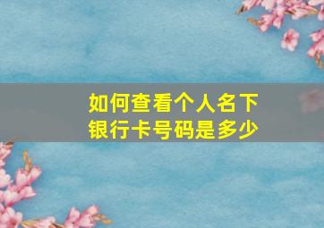 如何查看个人名下银行卡号码是多少