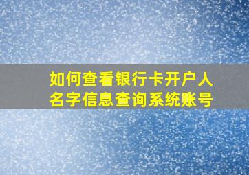 如何查看银行卡开户人名字信息查询系统账号