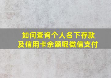 如何查询个人名下存款及信用卡余额呢微信支付