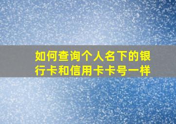 如何查询个人名下的银行卡和信用卡卡号一样